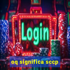 oq significa sccp